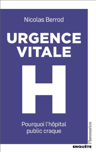 Nicolas Berrod, « Urgence vitale. Pourquoi l&rsquo;hôpital public craque » (éd. Flammarion)