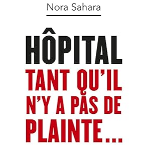Nora Sahara, « Hôpital, tant qu&rsquo;il n&rsquo;y a pas de plainte » (éd. Robert Laffont)